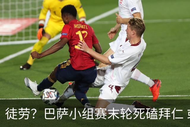 徒劳？巴萨小组赛末轮死磕拜仁 或1-1平出局