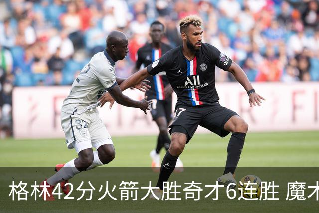 格林42分火箭大胜奇才6连胜 魔术克黄蜂4连胜